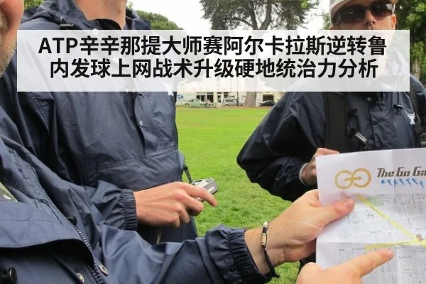 ATP辛辛那提大师赛阿尔卡拉斯逆转鲁内发球上网战术升级硬地统治力分析
