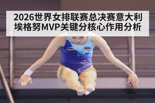 2026世界女排联赛总决赛意大利埃格努MVP关键分核心作用分析