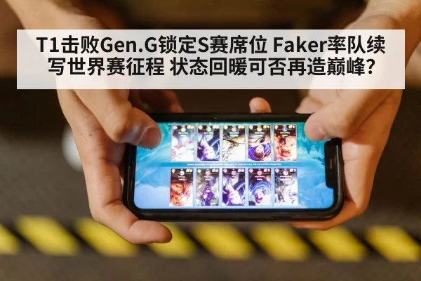 T1击败Gen.G锁定S赛席位 Faker率队续写世界赛征程 状态回暖可否再造巅峰？